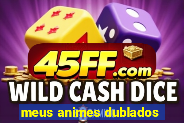 meus animes dublados